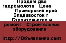 Продам два гидромолота › Цена ­ 120 000 - Приморский край, Владивосток г. Строительство и ремонт » Строительное оборудование   